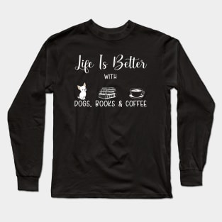 Life Is Better With Coffee Dogs And Books ,Funny Readers, dogs lovers, coffee lovers Long Sleeve T-Shirt